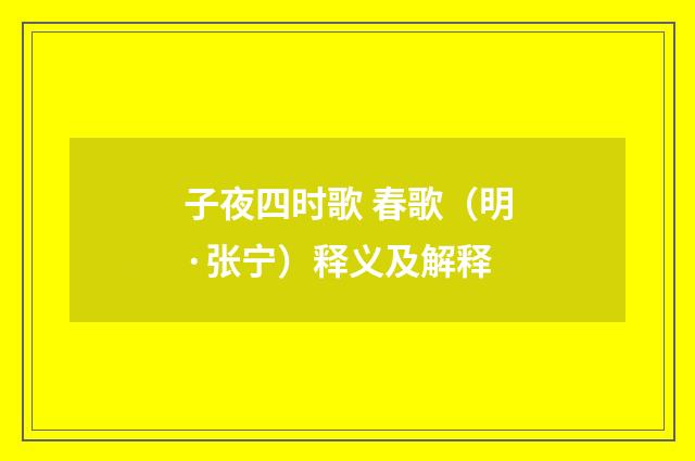 子夜四时歌 春歌（明·张宁）释义及解释