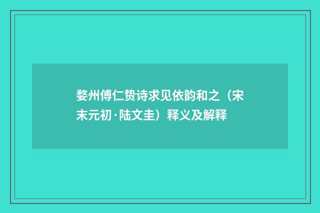 婺州傅仁贽诗求见依韵和之（宋末元初·陆文圭）释义及解释