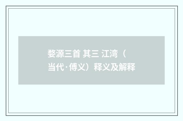 婺源三首 其三 江湾（当代·傅义）释义及解释