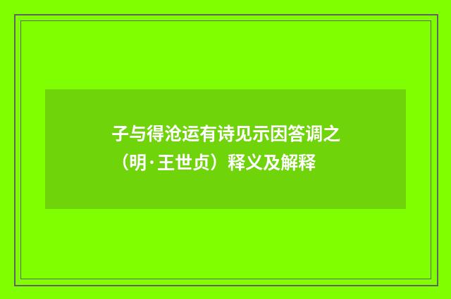 子与得沧运有诗见示因答调之（明·王世贞）释义及解释