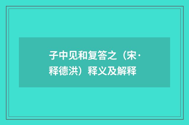 子中见和复答之（宋·释德洪）释义及解释