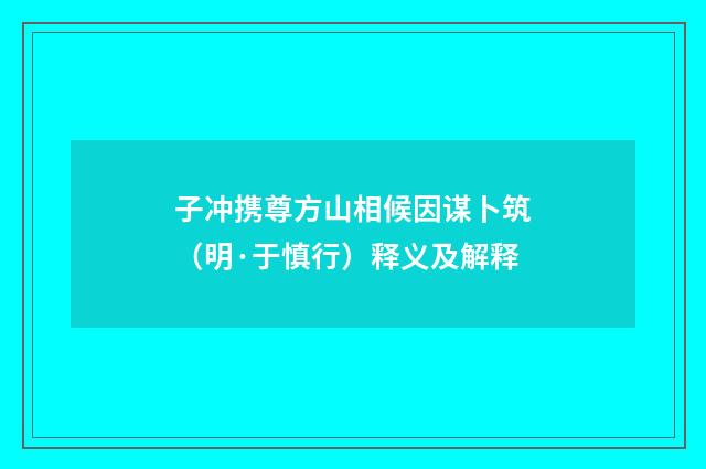 子冲携尊方山相候因谋卜筑（明·于慎行）释义及解释