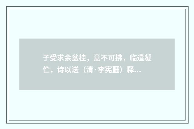 子受求余盆桂，意不可拂，临遣凝伫，诗以送（清·李宪噩）释义及解释