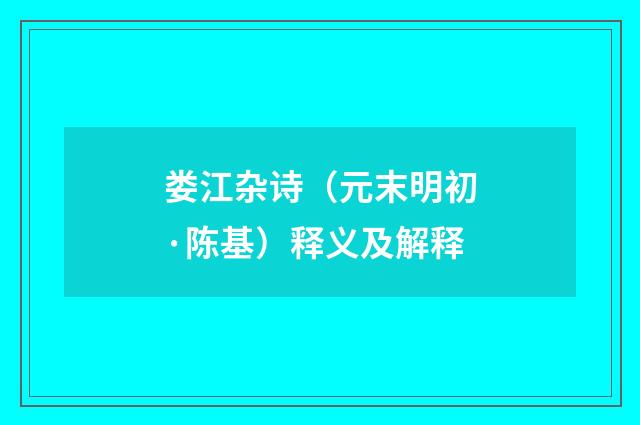 娄江杂诗（元末明初·陈基）释义及解释