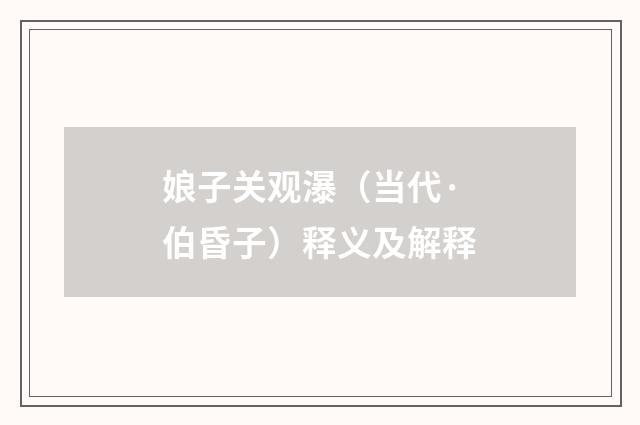 娘子关观瀑（当代·伯昏子）释义及解释