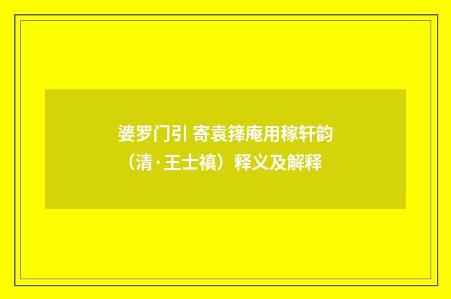 婆罗门引 寄袁箨庵用稼轩韵（清·王士禛）释义及解释