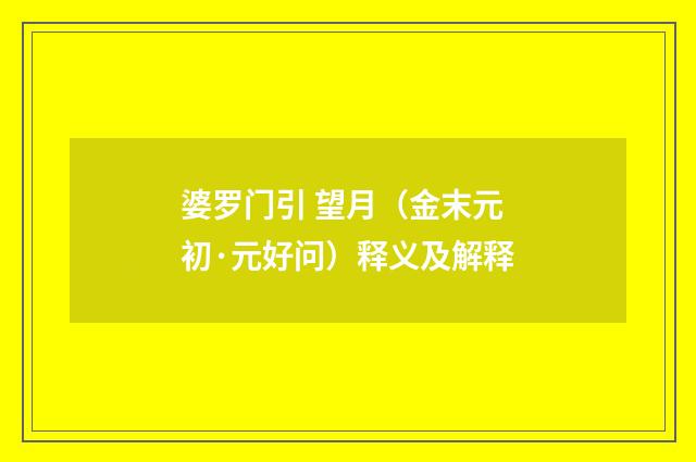婆罗门引 望月（金末元初·元好问）释义及解释
