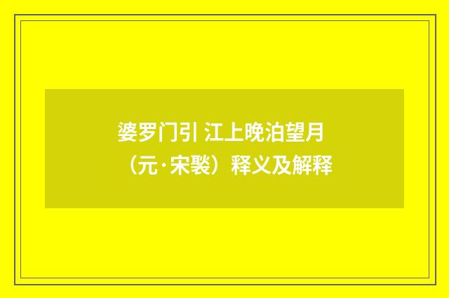 婆罗门引 江上晚泊望月（元·宋褧）释义及解释