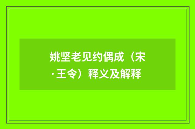 姚坚老见约偶成（宋·王令）释义及解释