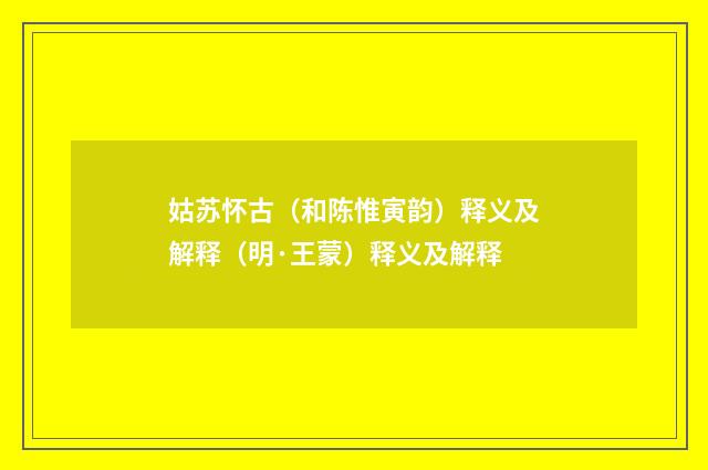 姑苏怀古（和陈惟寅韵）释义及解释（明·王蒙）释义及解释