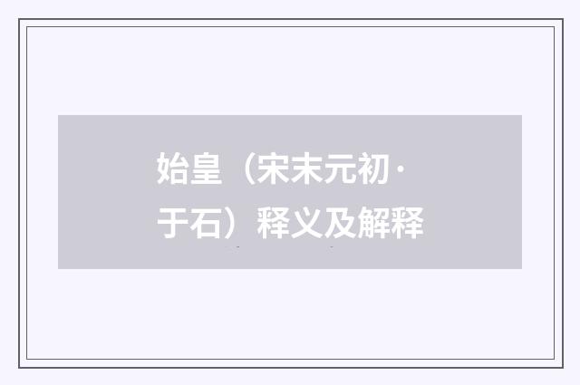 始皇（宋末元初·于石）释义及解释