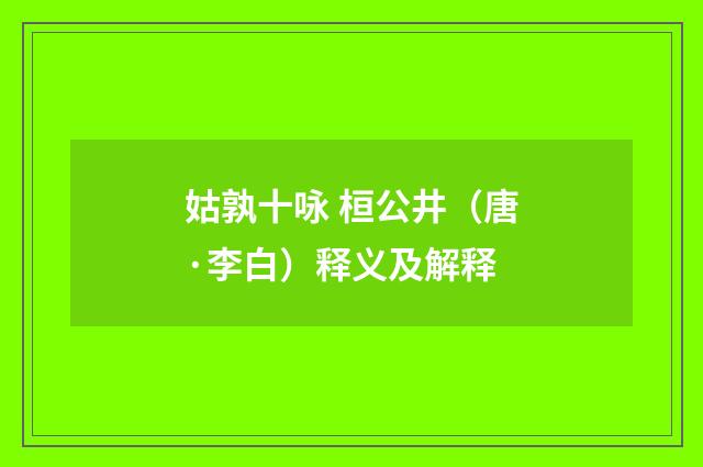 姑孰十咏 桓公井（唐·李白）释义及解释