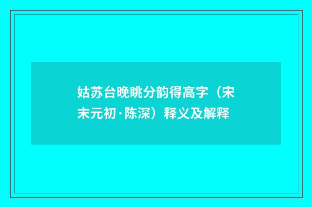 姑苏台晚眺分韵得高字（宋末元初·陈深）释义及解释