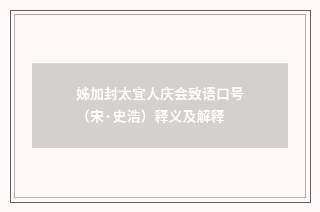 姊加封太宜人庆会致语口号（宋·史浩）释义及解释