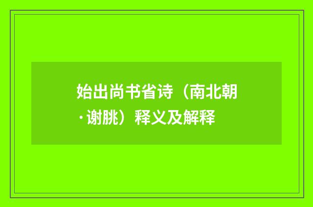 始出尚书省诗（南北朝·谢朓）释义及解释