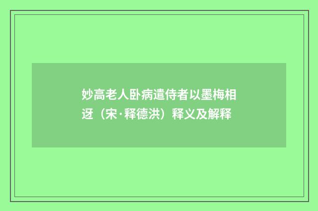 妙高老人卧病遣侍者以墨梅相迓（宋·释德洪）释义及解释