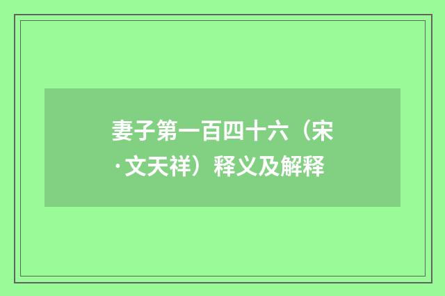 妻子第一百四十六（宋·文天祥）释义及解释