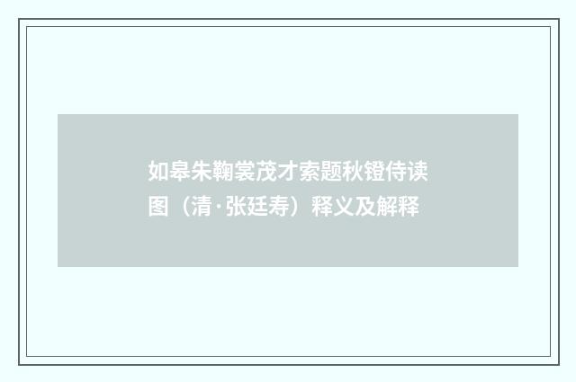 如皋朱鞠裳茂才索题秋镫侍读图（清·张廷寿）释义及解释