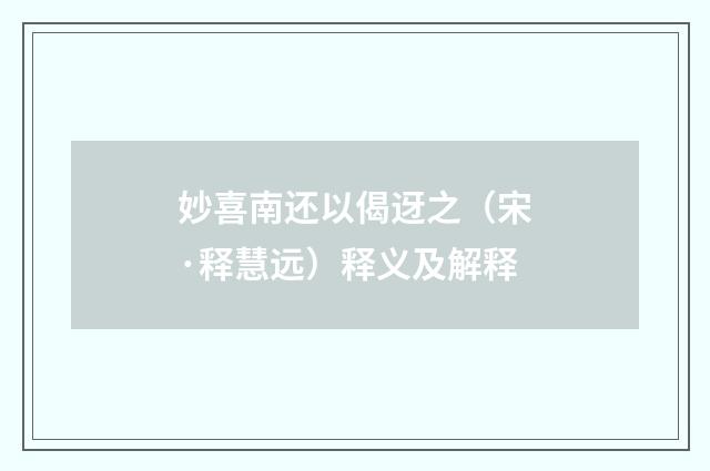 妙喜南还以偈迓之（宋·释慧远）释义及解释