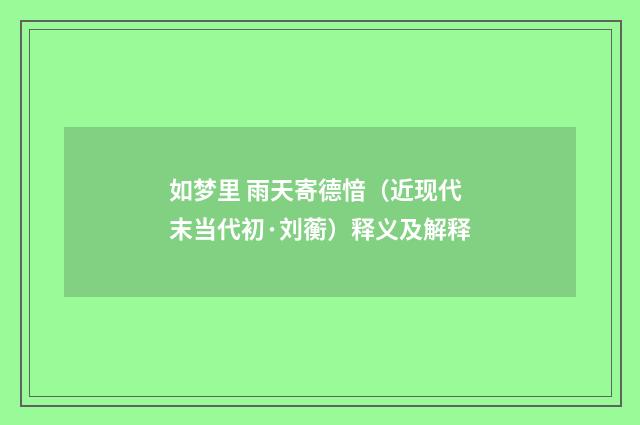 如梦里 雨天寄德愔（近现代末当代初·刘蘅）释义及解释