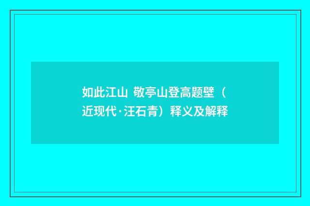 如此江山 敬亭山登高题壁（近现代·汪石青）释义及解释