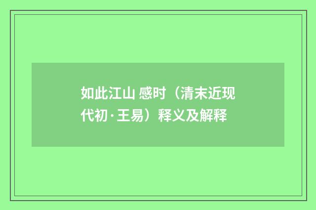 如此江山 感时（清末近现代初·王易）释义及解释