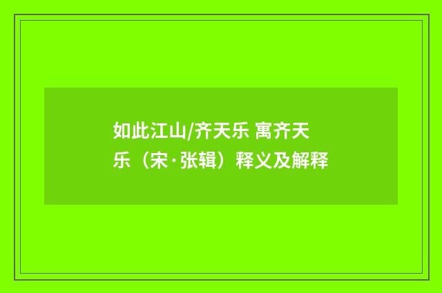 如此江山/齐天乐 寓齐天乐（宋·张辑）释义及解释