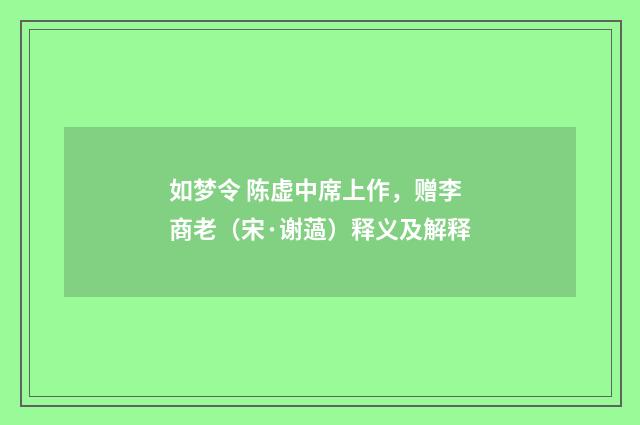 如梦令 陈虚中席上作，赠李商老（宋·谢薖）释义及解释