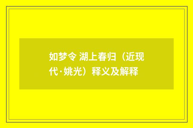 如梦令 湖上春归（近现代·姚光）释义及解释