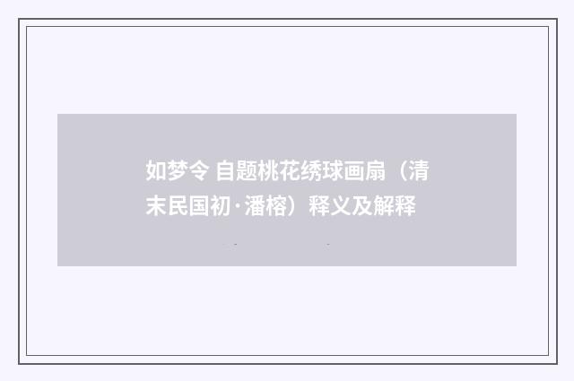 如梦令 自题桃花绣球画扇（清末民国初·潘榕）释义及解释