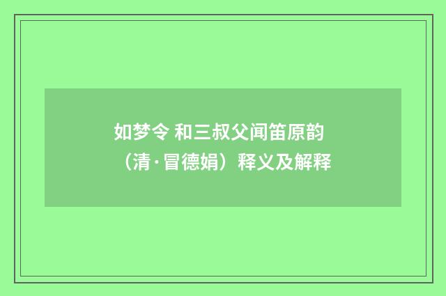 如梦令 和三叔父闻笛原韵（清·冒德娟）释义及解释