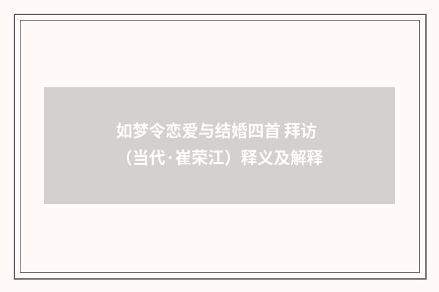 如梦令恋爱与结婚四首 拜访（当代·崔荣江）释义及解释