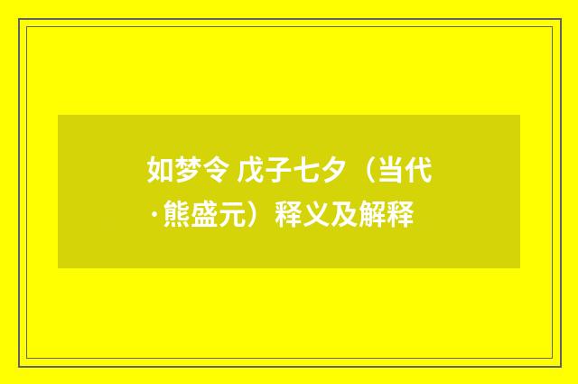 如梦令 戊子七夕（当代·熊盛元）释义及解释