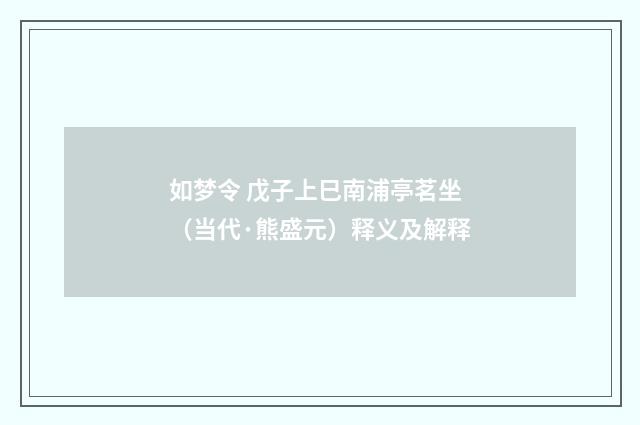 如梦令 戊子上巳南浦亭茗坐（当代·熊盛元）释义及解释