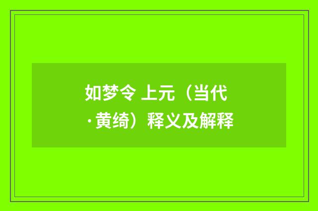 如梦令 上元（当代·黄绮）释义及解释