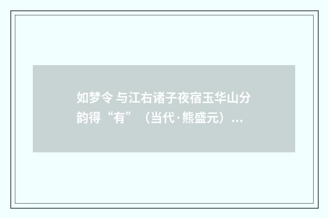 如梦令 与江右诸子夜宿玉华山分韵得“有”（当代·熊盛元）释义及解释