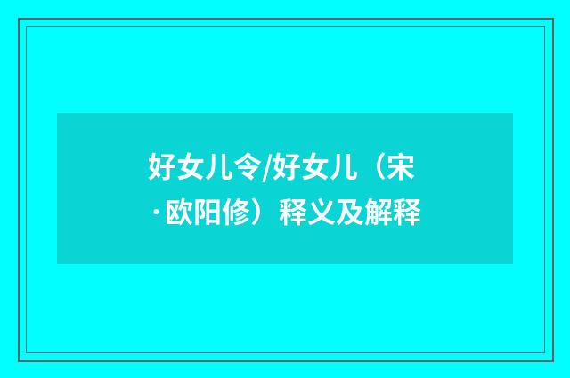 好女儿令/好女儿（宋·欧阳修）释义及解释