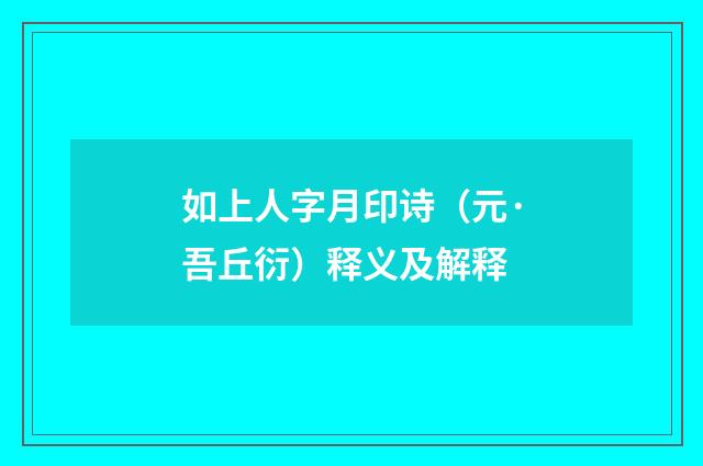 如上人字月印诗（元·吾丘衍）释义及解释