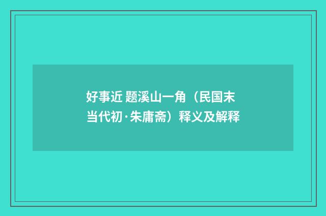 好事近 题溪山一角（民国末当代初·朱庸斋）释义及解释