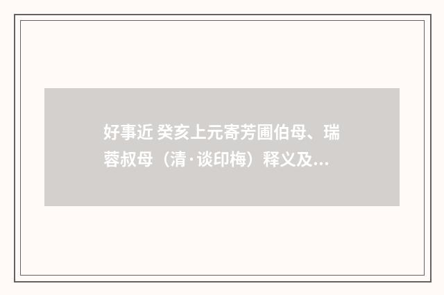 好事近 癸亥上元寄芳圃伯母、瑞蓉叔母（清·谈印梅）释义及解释