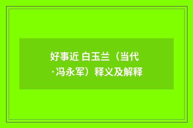 好事近 白玉兰（当代·冯永军）释义及解释