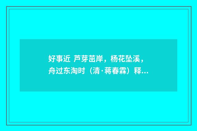 好事近 芦芽茁岸，杨花坠溪，舟过东淘时（清·蒋春霖）释义及解释
