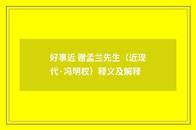 好事近 赠孟兰先生（近现代·冯明权）释义及解释