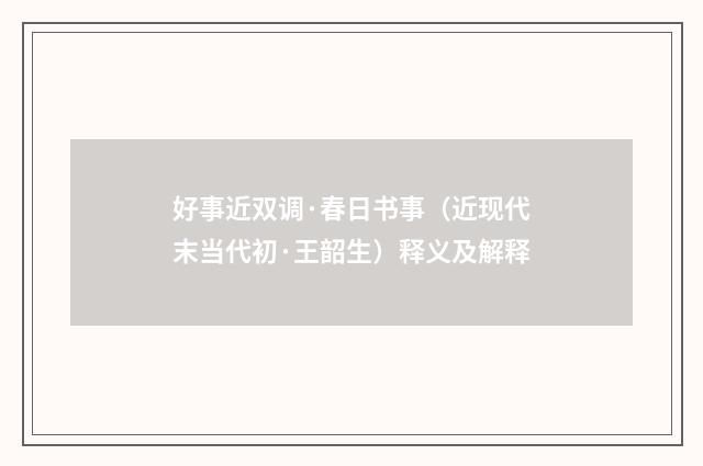 好事近双调·春日书事（近现代末当代初·王韶生）释义及解释