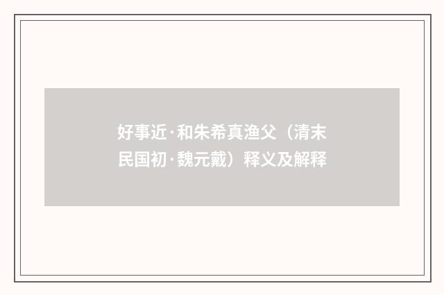 好事近·和朱希真渔父（清末民国初·魏元戴）释义及解释