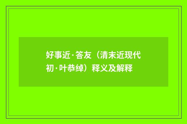 好事近·答友（清末近现代初·叶恭绰）释义及解释