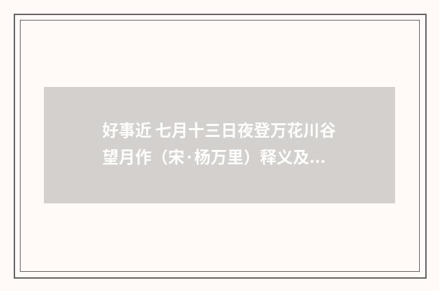 好事近 七月十三日夜登万花川谷望月作（宋·杨万里）释义及解释