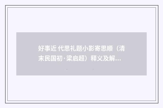 好事近 代思礼题小影寄思顺（清末民国初·梁启超）释义及解释