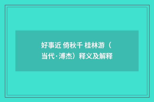 好事近 倚秋千 桂林游（当代·溥杰）释义及解释