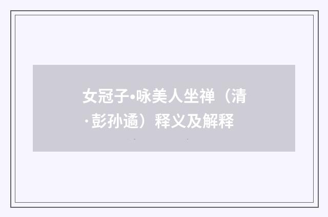 女冠子•咏美人坐禅（清·彭孙遹）释义及解释